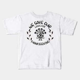 We Gave Our Life For Thanksgiving Kids T-Shirt